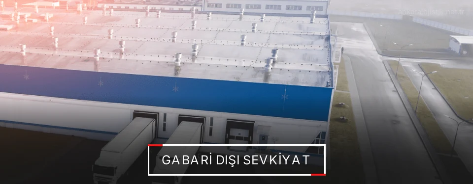 Ankara Gabari Dışı Lojistik Firmaları